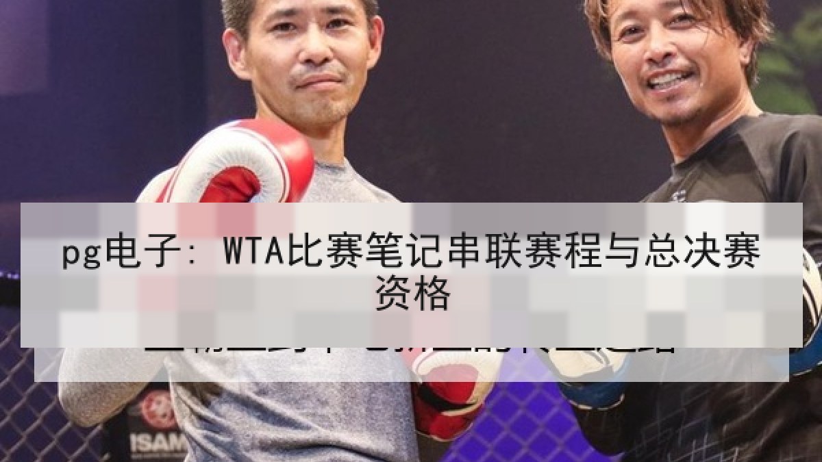 pg电子: WTA比赛笔记串联赛程与总决赛资格 pg电子: WTA比赛笔记串联赛程与总决赛资格